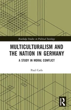 Multiculturalism and the Nation in Germany: A Study in Moral Conflict by Paul Ca