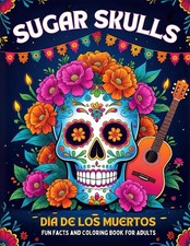 Sugar Skulls D a de los Muertos Fun Facts and Coloring Book for Adults: A relaxi