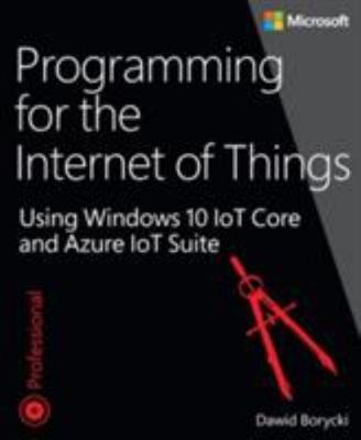 Programming for the Internet of Things: Using Windows 10 IoT Core and Azure ...