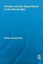 Heroism and the Supernatural in the African Epic by Mariam KonatÃ
