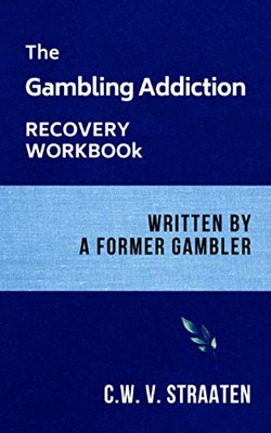 The Gambling Addiction Recovery Workbook: Written by a Former Gambler by C W ...