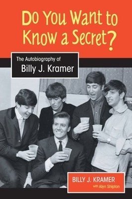 Do You Want to Know a Secret?: The Autobiography of Billy J. Kramer by Kramer