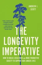 The Longevity Imperative: How to Build a Healthier and More Productive Socie...