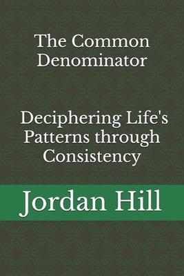 The Common Denominator: Deciphering Life's Patterns through Consistency by Jorda