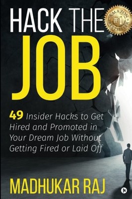 HACK THE JOB: 49 INSIDER HACKS TO GET HIRED AND PROMOTED By Madhukar Raj **NEW**