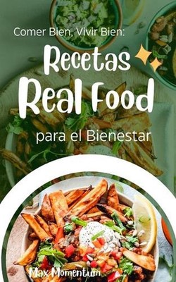 Comer Bien, Vivir Bien: Recetas Real Food para el Bienestar by Max Momentum (Spa