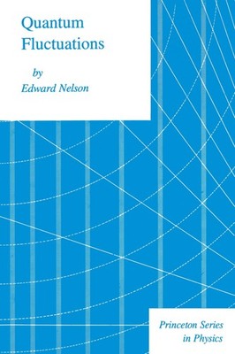 Quantum Fluctuations (Princeton Series in Physics) by Edward Nelson