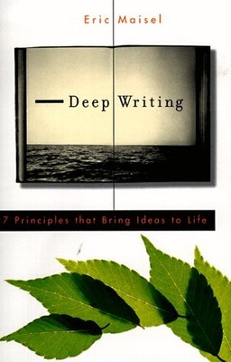 Deep Writing: 7 Principles That Bring Ideas to Life by Maisel