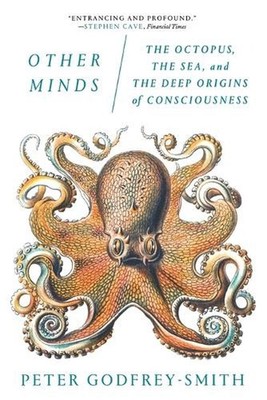 Other Minds: The Octopus, the Sea, and the Deep Origins of Consciousness by Prof