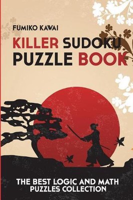 Killer Sudoku Puzzle Book: The Best Logic and Math Puzzles Collection by Fumiko 