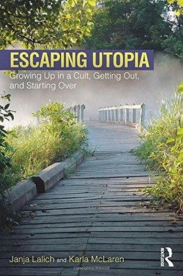 ESCAPING UTOPIA: GROWING UP IN A CULT, GETTING OUT, AND By Janja Lalich & Karla