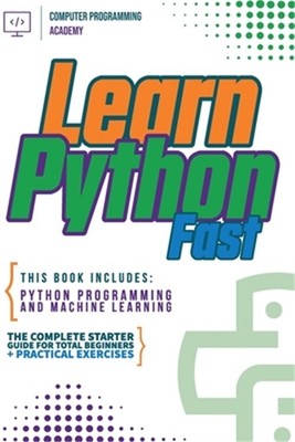 Learn Python Fast: This Book Includes: Python Programming and Machine Learning.