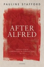 After Alfred: Anglo-Saxon Chronicles and Chroniclers, 900-1150 by Stafford: New