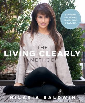 The Living Clearly Method: 5 Principles for a Fit Body, Healthy Mind & Joyful...