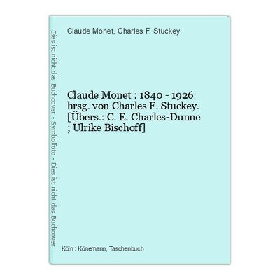 Claude Monet : 1840 - 1926 hrsg. von Charles F. Stuckey. [Übers.: C. E. Charles-