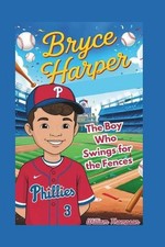 Bryce Harper: The Boy Who Swings For The Fences by William Thompson Paperback Bo