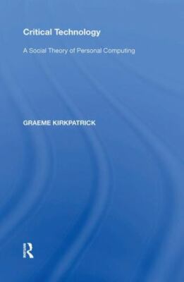 Critical Technology : A Social Theory of Personal Computing, Paperback by Kir...