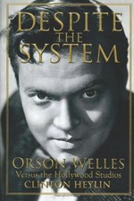 DESPITE THE SYSTEM: ORSON WELLES VERSUS THE HOLLYWOOD By Clinton Heylin **Mint**