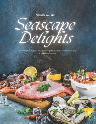 Seascape Delights: Exploring the Ocean's Bounty through Exquisite Recipes for Fi