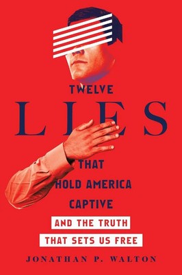 Twelve Lies That Hold America Captive And the Truth That Sets Us Free Walton IVP