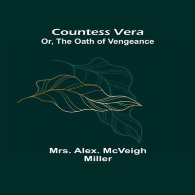 Countess Vera Or The Oath of Vengeance Mrs. Alex. McVeigh Miller