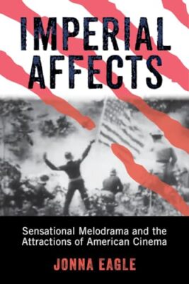 Imperial Affects: Sensational Melodrama and the Attractions of American ...