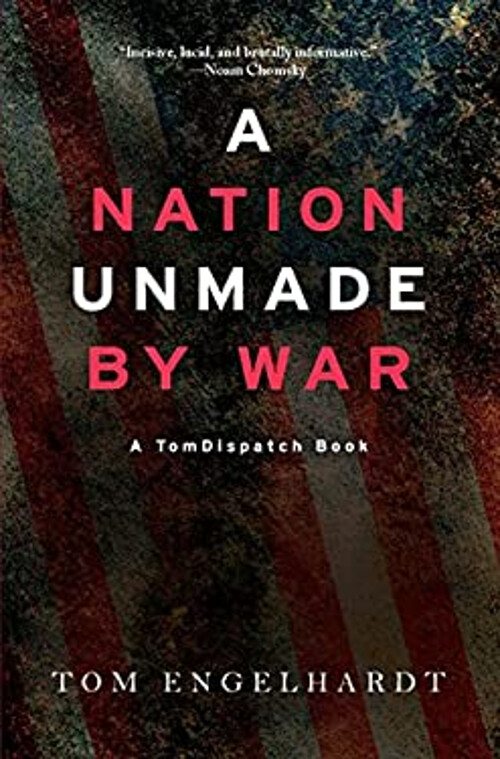 A Nation Unmade by War : A TomDispatch Book Paperback Tom Engelha