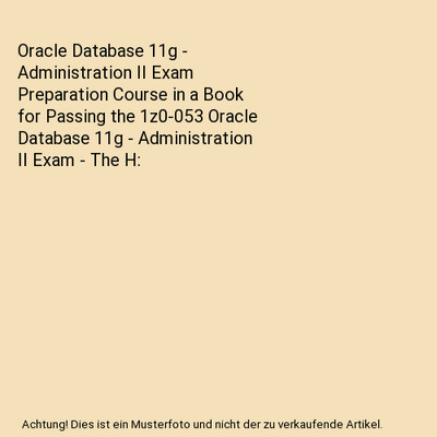 Oracle Database 11g - Administration II Exam Preparation Course in a Book for Pa