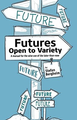 Futures - Open to Variety: A manual for the wise use of the later-than-now by...