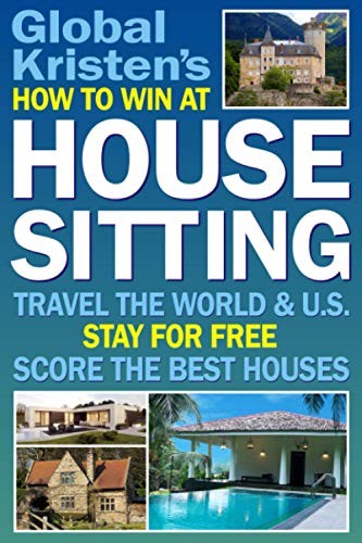 How to Win at House Sitting: Travel the World and U.S. Stay for Free. Score the,