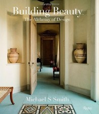 MICHAEL S. SMITH: BUILDING BEAUTY: THE ALCHEMY OF DESIGN By Christine Pittel