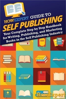 HowExpert Guide to Self Publishing: Your Complete Step by Step Handbook for Writ