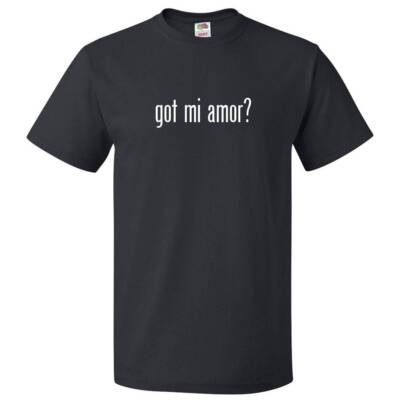 Got Mi Amor? T shirt Tee