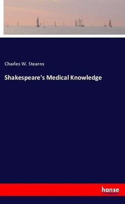 Shakespeare's Medical Knowledge Charles W. Stearns