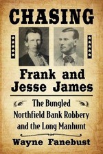 Chasing Frank and Jesse James: The Bungled Northfield Bank Robbery and the Long 