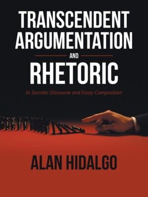Transcendent Argumentation and Rhetoric: In Socratic Discourse and Essay Co...