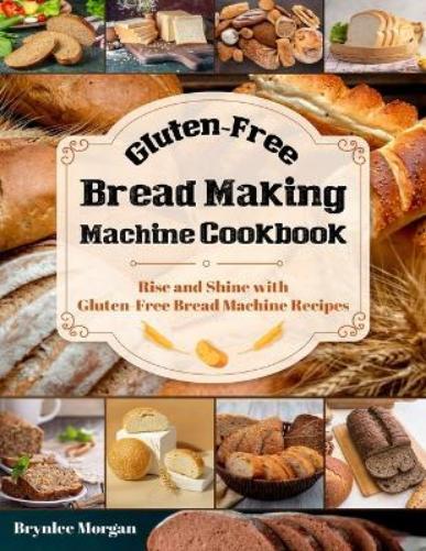 Brynlee Morgan Gluten-Free Bread Making Machine Cookbook (Tascabile)