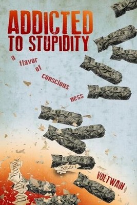 Addicted To Stupidity: a flavor of consciousness by Voltwain Paperback Book
