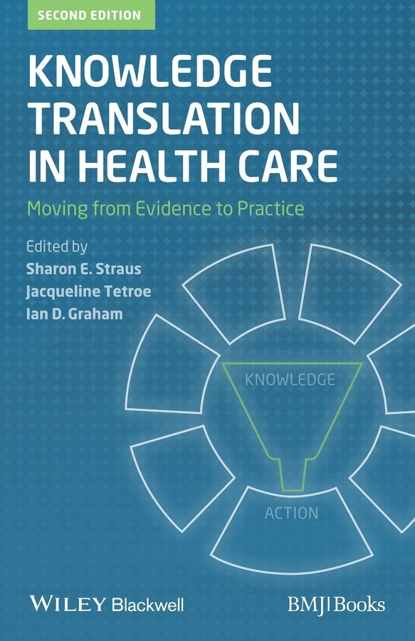 Knowledge Translation in Health Care – Moving from  Evidence to Practice Straus