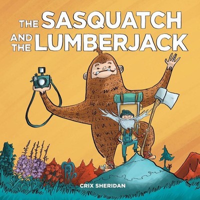 The Sasquatch and the Lumberjack by Crix Sheridan (English) Hardcover Book
