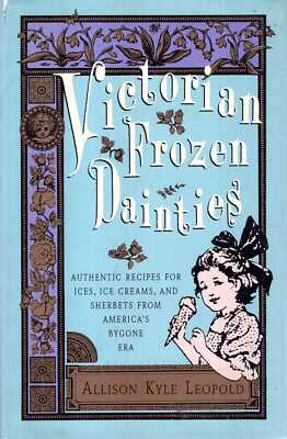 Leopold, Allison Kyle  VICTORIAN FROZEN DAINTIES: AUTHENTIC RECIPES FOR ICES, IC