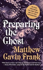 PREPARING THE GHOST: AN ESSAY CONCERNING THE GIANT SQUID By Matthew Gavin Frank