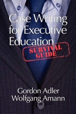 Adler - Case Writing for Executive Education  A Survival Guide - New p - X555z