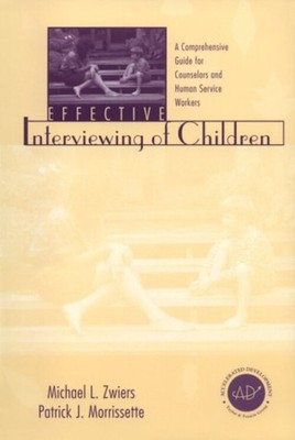 Effective Interviewing of Children : A Comprehensive Guide for Co