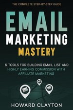 Email Marketing Mastery: 6 Tools For Building Email List and Highly Earning Comm