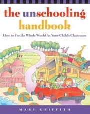 The Unschooling Handbook : How to Use the Whole World As Your Child - VERY GOOD