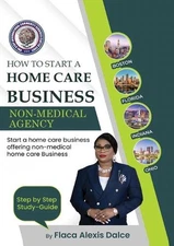 How to Start a Home Care Business: Non-Medical Agency by Flaca Alexis-Dalce Pape