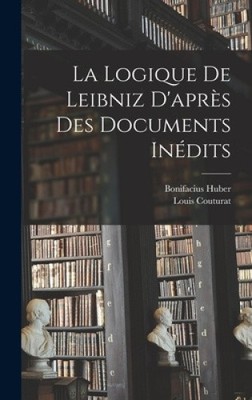 La Logique De Leibniz D'après Des Documents Inédits [französisch] von Louis Couturat