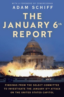 The January 6th Report: Findings from the Select Committee to Investigate th...