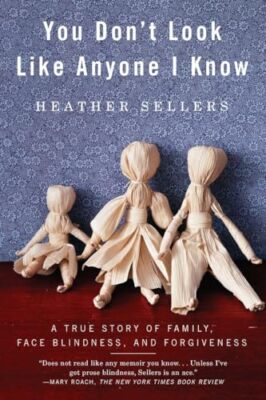 You Don't Look Like Anyone I Know: A True Story of Family, Face Blindness, an...